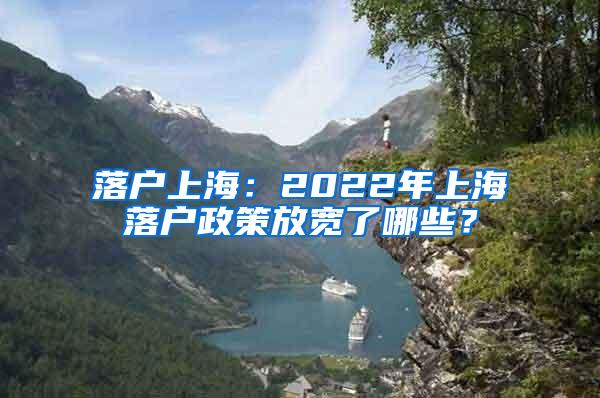 落户上海：2022年上海落户政策放宽了哪些？