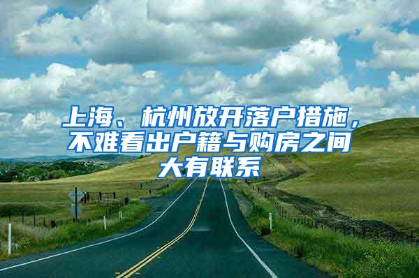 上海、杭州放开落户措施，不难看出户籍与购房之间大有联系