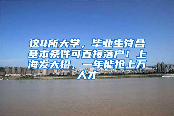 这4所大学，毕业生符合基本条件可直接落户！上海发大招，一年能抢上万人才