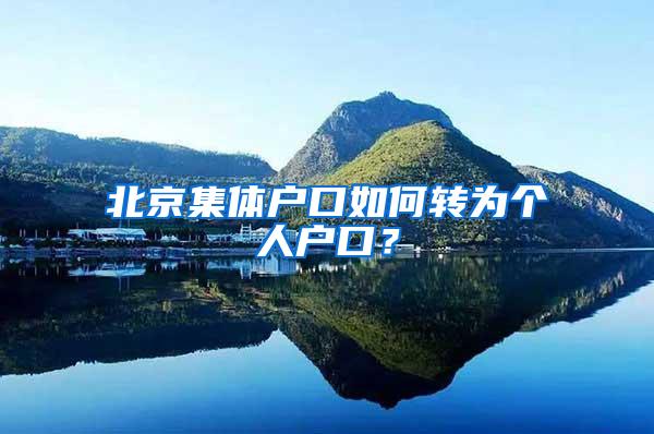 北京集体户口如何转为个人户口？