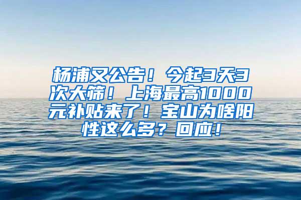 杨浦又公告！今起3天3次大筛！上海最高1000元补贴来了！宝山为啥阳性这么多？回应！