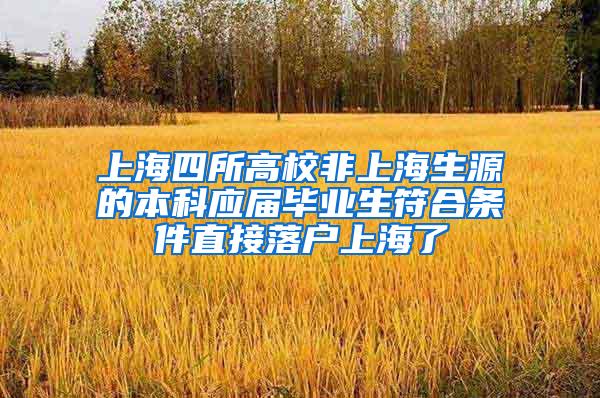 上海四所高校非上海生源的本科应届毕业生符合条件直接落户上海了