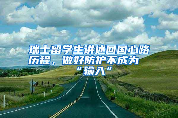 瑞士留学生讲述回国心路历程，做好防护不成为“输入”