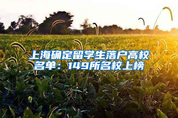 上海确定留学生落户高校名单：149所名校上榜