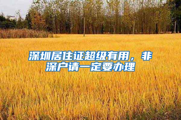 深圳居住证超级有用，非深户请一定要办理