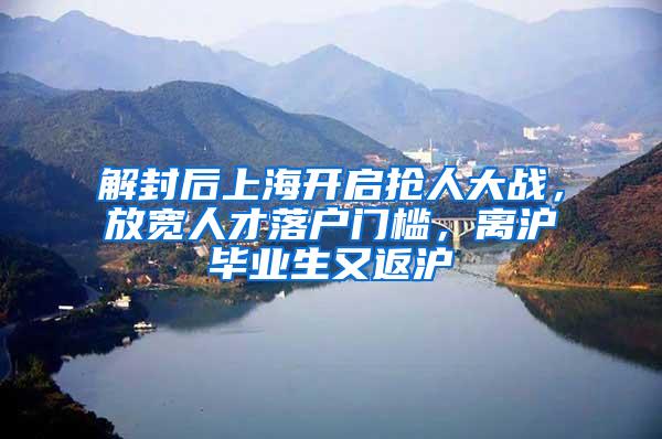 解封后上海开启抢人大战，放宽人才落户门槛，离沪毕业生又返沪