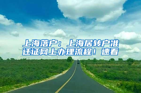 上海落户：上海居转户准迁证网上办理流程！速看