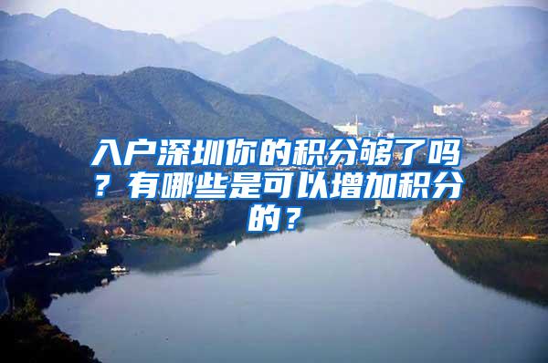 入户深圳你的积分够了吗？有哪些是可以增加积分的？