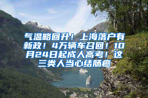气温略回升！上海落户有新政！4万辆车召回！10月24日起成人高考！这三类人当心结肠癌
