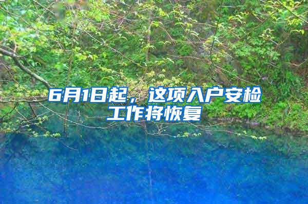 6月1日起，这项入户安检工作将恢复