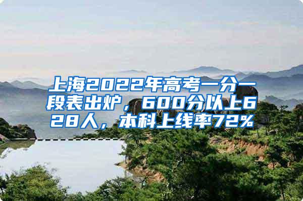 上海2022年高考一分一段表出炉，600分以上628人，本科上线率72%