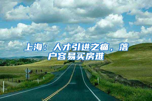 上海：人才引进之痛，落户容易买房难