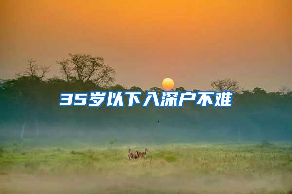35岁以下入深户不难