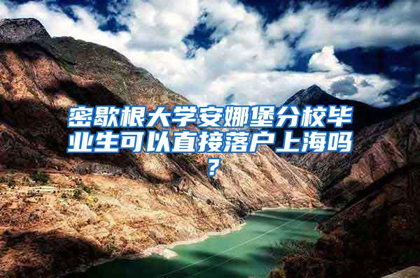 密歇根大学安娜堡分校毕业生可以直接落户上海吗？