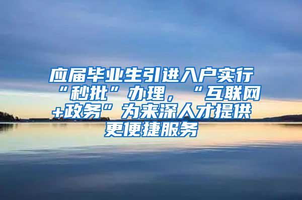 应届毕业生引进入户实行“秒批”办理，“互联网+政务”为来深人才提供更便捷服务