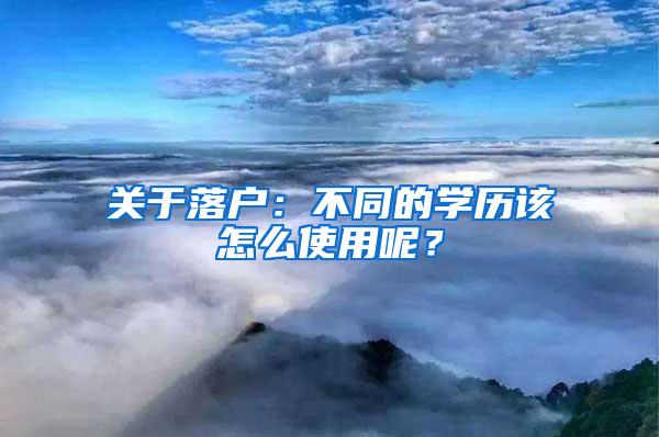 关于落户：不同的学历该怎么使用呢？