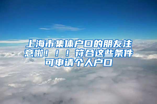 上海市集体户口的朋友注意啦！！！符合这些条件可申请个人户口