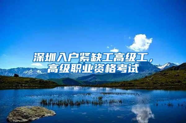 深圳入户紧缺工高级工，高级职业资格考试
