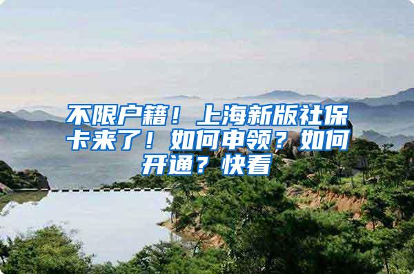 不限户籍！上海新版社保卡来了！如何申领？如何开通？快看