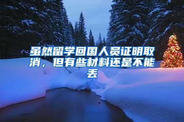 虽然留学回国人员证明取消，但有些材料还是不能丢