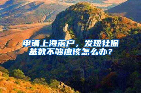申请上海落户，发现社保基数不够应该怎么办？