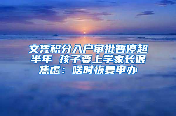 文凭积分入户审批暂停超半年 孩子要上学家长很焦虑：啥时恢复申办