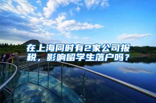 在上海同时有2家公司报税，影响留学生落户吗？