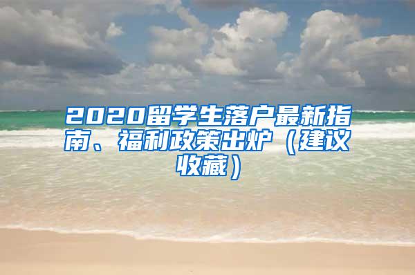 2020留学生落户最新指南、福利政策出炉（建议收藏）