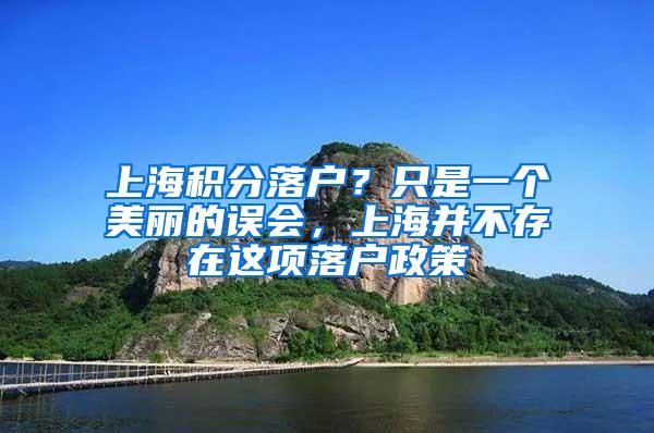 上海积分落户？只是一个美丽的误会，上海并不存在这项落户政策