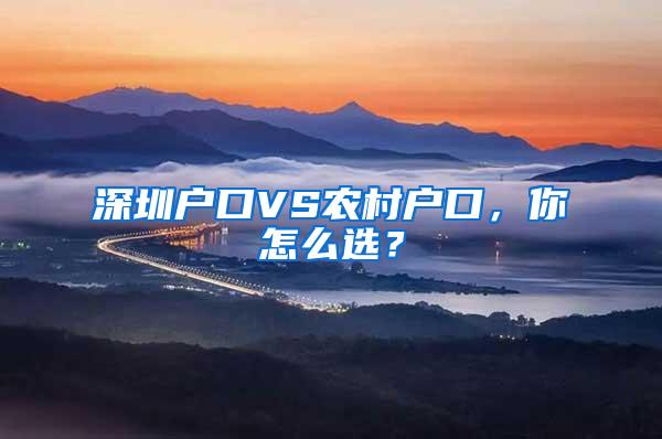 深圳户口VS农村户口，你怎么选？