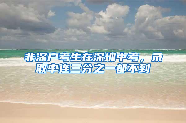 非深户考生在深圳中考，录取率连三分之一都不到