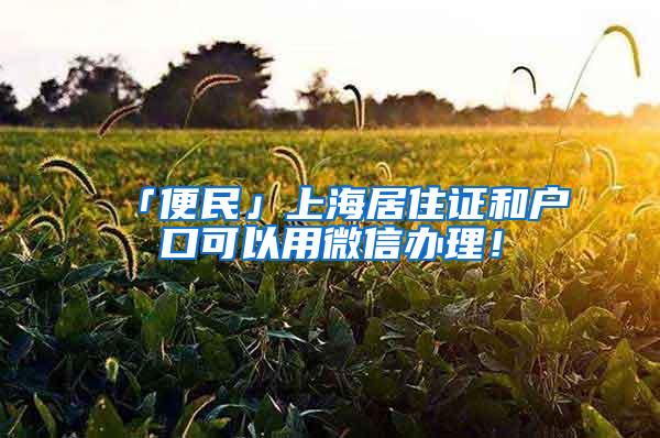 「便民」上海居住证和户口可以用微信办理！