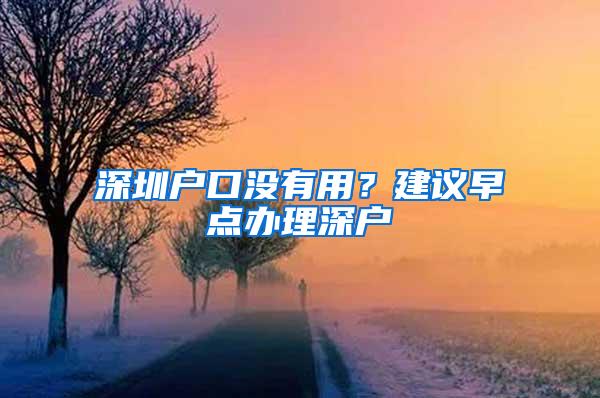 深圳户口没有用？建议早点办理深户