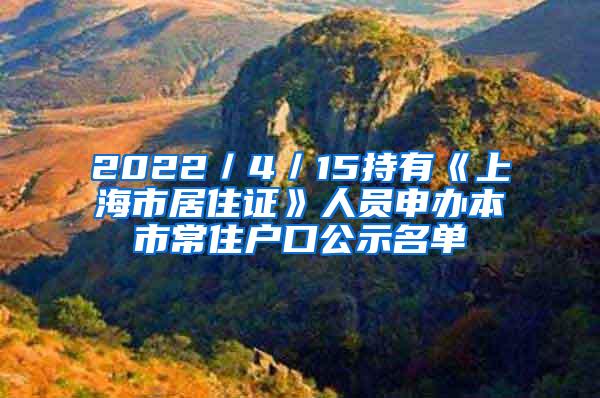 2022／4／15持有《上海市居住证》人员申办本市常住户口公示名单