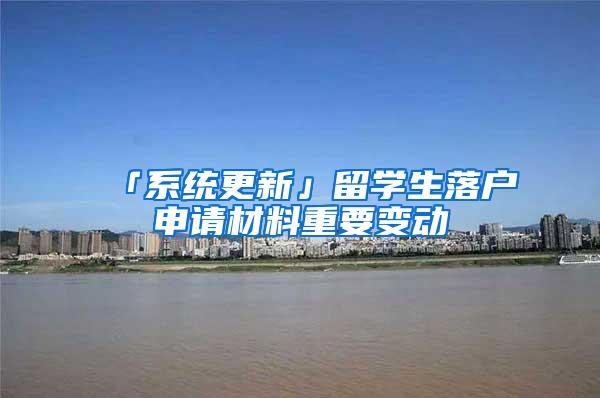 「系统更新」留学生落户申请材料重要变动