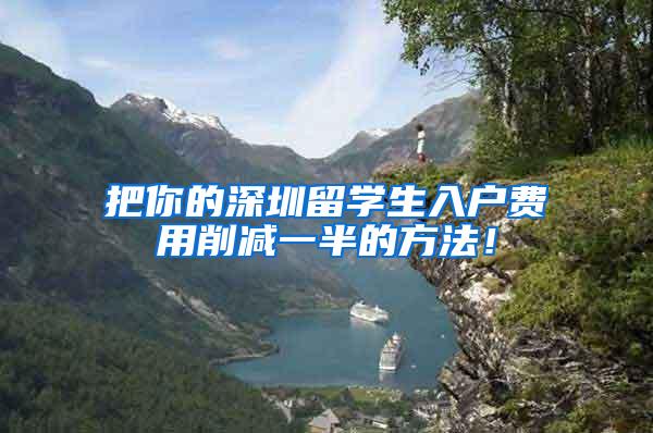 把你的深圳留学生入户费用削减一半的方法！