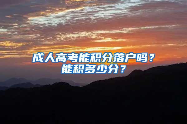成人高考能积分落户吗？能积多少分？
