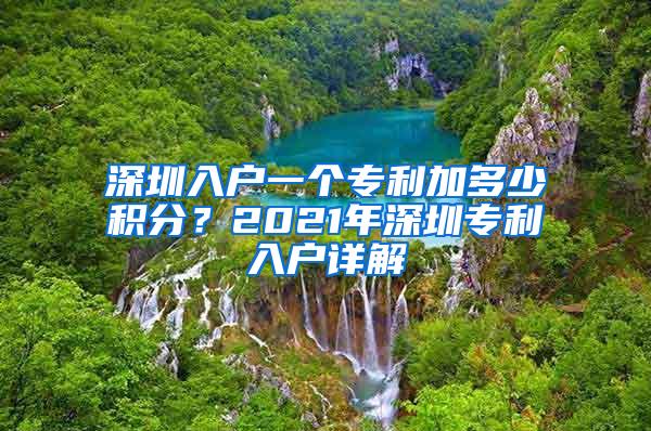 深圳入户一个专利加多少积分？2021年深圳专利入户详解
