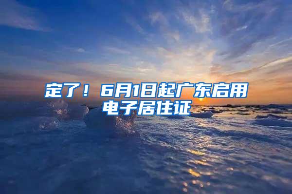 定了！6月1日起广东启用电子居住证