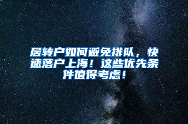 居转户如何避免排队，快速落户上海！这些优先条件值得考虑！
