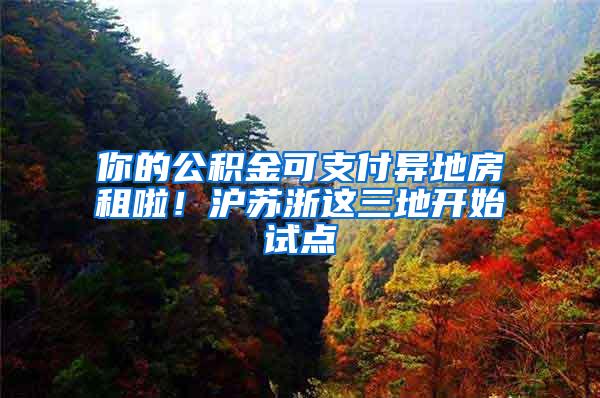 你的公积金可支付异地房租啦！沪苏浙这三地开始试点
