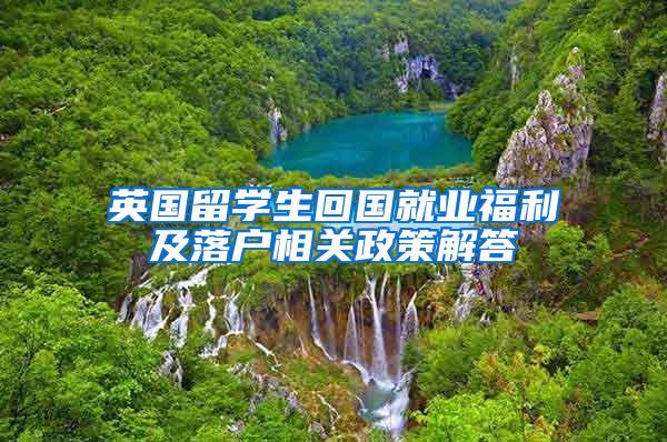 英国留学生回国就业福利及落户相关政策解答