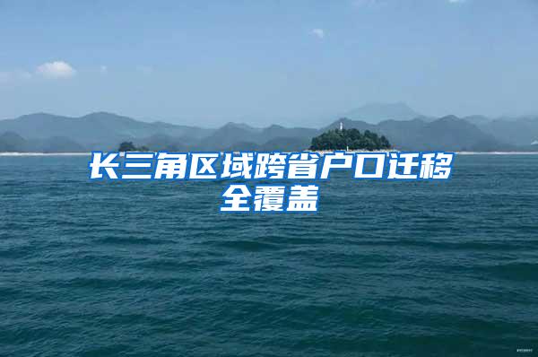 长三角区域跨省户口迁移全覆盖