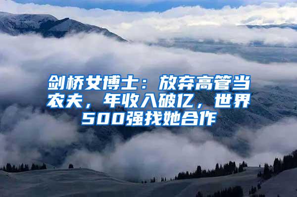 剑桥女博士：放弃高管当农夫，年收入破亿，世界500强找她合作