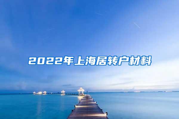 2022年上海居转户材料