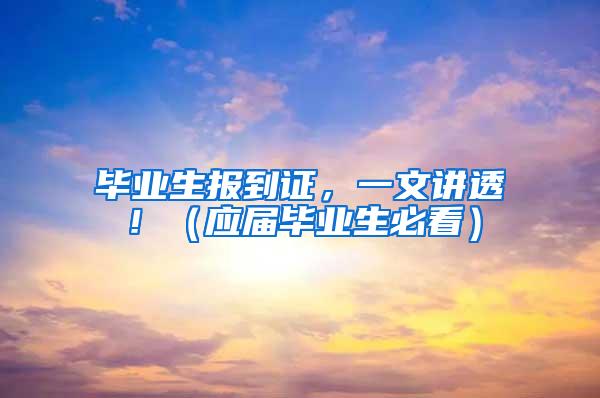 毕业生报到证，一文讲透！（应届毕业生必看）