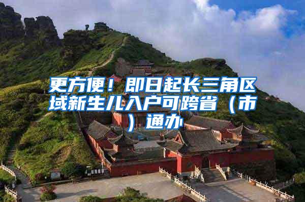 更方便！即日起长三角区域新生儿入户可跨省（市）通办