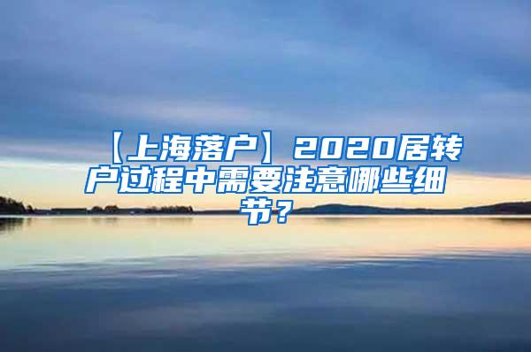 【上海落户】2020居转户过程中需要注意哪些细节？