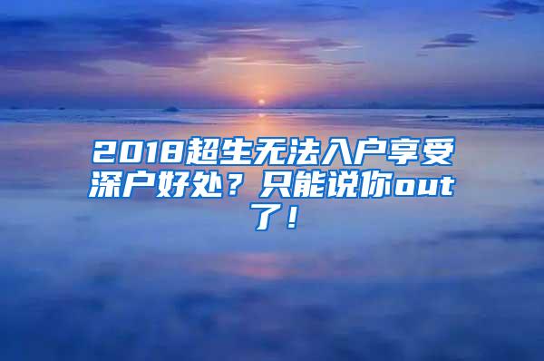 2018超生无法入户享受深户好处？只能说你out了！