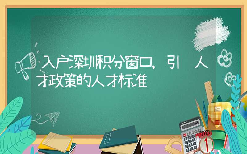 入户深圳积分窗口,引进人才政策的人才标准